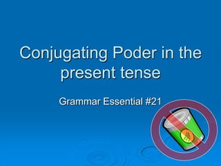 Conjugating Poder in the
present tense
Grammar Essential #21
 