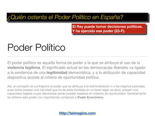 ¿Quién ostenta el Poder Político en España?
                                                El Rey puede tomar decisiones ...