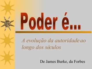 A evolução da autoridade ao longo dos séculos De James Burke, da Forbes Poder é... 