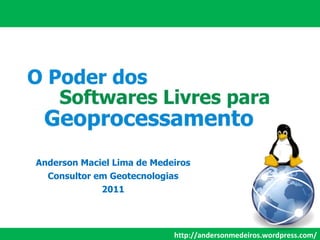 http://andersonmedeiros.wordpress.com/ Anderson Maciel Lima de Medeiros Consultor em Geotecnologias 2011 