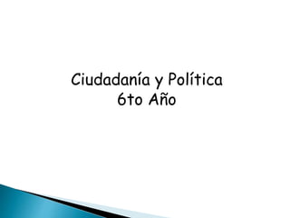 Ciudadanía y Política 
6to Año 
 