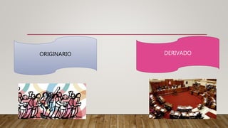 ORIGINARIO DERIVADO
 