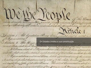 Os Estados Unidos e sua constituição
 