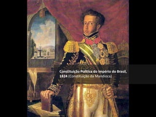 Constituição Política do Império do Brasil,
1824 (Constituição da Mandioca)
 
