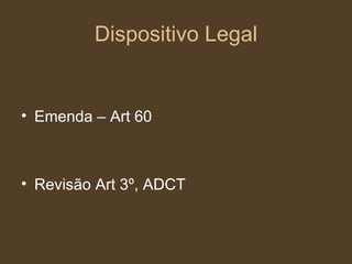 Dispositivo Legal Emenda – Art 60 Revisão Art 3º, ADCT 