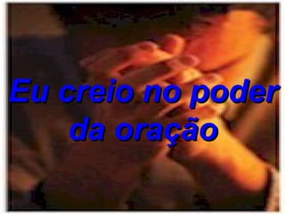 Eu creio no poder da oração 
