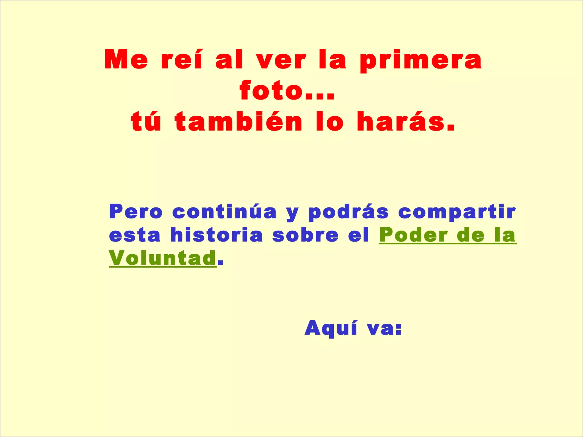 Me reí al ver la primera foto...  tú también lo harás. Pero continúa y podrás compartir esta historia sobre el  Poder de la Voluntad .  Aquí va: 