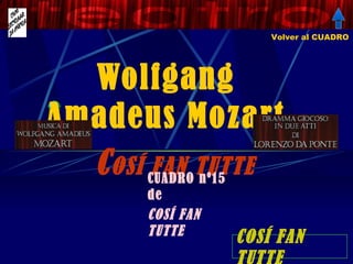Wolfgang Amadeus Mozart C OSÍ FAN TUTTE Volver al CUADRO CUADRO nº15 de  COSÍ FAN TUTTE COSÍ FAN TUTTE 