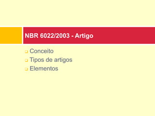  Conceito
 Tipos de artigos
 Elementos
NBR 6022/2003 - Artigo
 