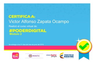 Victor Alfonso Zapata Ocampo
Realizó el curso virtual de:
Módulo 2
Se entrega a los 21 días del mes de junio del 2018
Page 1/1
 