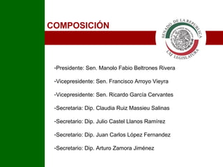 COMPOSICIÓN <ul><li>Presidente: Sen. Manolo Fabio Beltrones Rivera </li></ul><ul><li>Vicepresidente: Sen. Francisco Arroyo...
