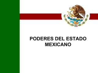 PODERES DEL ESTADO MEXICANO 