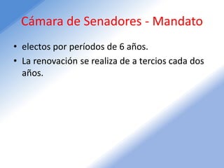 Cámara de Senadores - Mandato
• electos por períodos de 6 años.
• La renovación se realiza de a tercios cada dos
años.
 