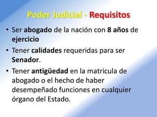 Poder Judicial - Requisitos
• Ser abogado de la nación con 8 años de
ejercicio
• Tener calidades requeridas para ser
Senad...