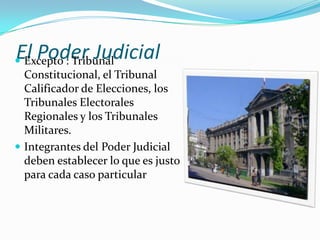 El Poder Judicial
 Excepto : Tribunal
  Constitucional, el Tribunal
  Calificador de Elecciones, los
  Tribunales Electorales
  Regionales y los Tribunales
  Militares.
 Integrantes del Poder Judicial
  deben establecer lo que es justo
  para cada caso particular
 