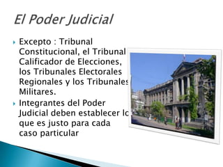    Excepto : Tribunal
    Constitucional, el Tribunal
    Calificador de Elecciones,
    los Tribunales Electorales
    Regionales y los Tribunales
    Militares.
   Integrantes del Poder
    Judicial deben establecer lo
    que es justo para cada
    caso particular
 