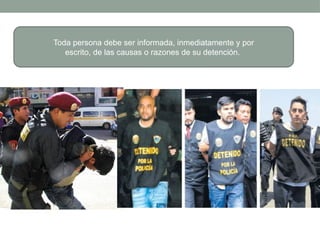 Toda persona debe ser informada, inmediatamente y por
escrito, de las causas o razones de su detención.
 