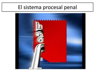 El sistema procesal penal
 