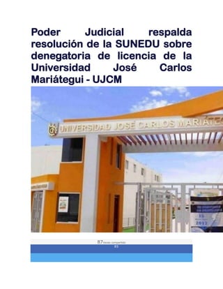 Poder Judicial respalda
resolución de la SUNEDU sobre
denegatoria de licencia de la
Universidad José Carlos
Mariátegui - UJCM
87Veces compartido
85
 