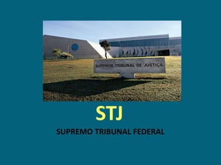 STJ
SUPREMO TRIBUNAL FEDERAL
 