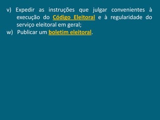 v) Expedir as instruções que julgar convenientes à
   execução do Código Eleitoral e à regularidade do
   serviço eleitoral em geral;
w) Publicar um boletim eleitoral.
 
