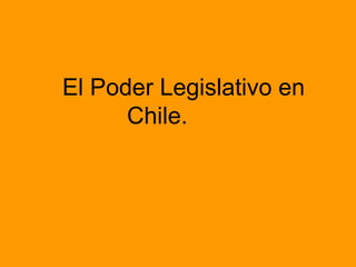 El Poder Legislativo en Chile.  