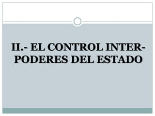 II.- EL CONTROL INTER-
 PODERES DEL ESTADO
 