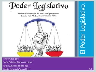 Presentado por:
Sofía Catalina Gutiérrez López
Laura Juliana Saldaña Rey
María Fernanda Serna Ruiz 9-1
ElPoderLegislativo…
 
