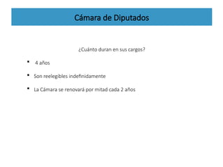 Cámara de Diputados
¿Cuánto duran en sus cargos?
 4 años
 Son reelegibles indefinidamente
 La Cámara se renovará por mitad cada 2 años
 