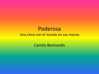 Poderosa
Una chica con el mundo en sus manos
Camila Bennardis
 