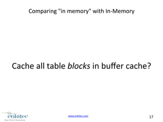 www.enkitec.com 
17 
Comparing 
"in 
memory" 
with 
In-­‐Memory 
Cache 
all 
table 
blocks 
in 
buffer 
cache? 
 
