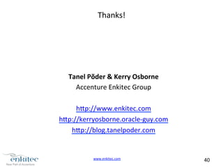 www.enkitec.com 
40 
Thanks! 
Tanel 
Põder 
& 
Kerry 
Osborne 
Accenture 
Enkitec 
Group 
h4p://www.enkitec.com 
h4p://ker...