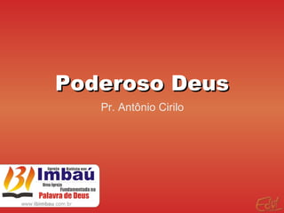Poderoso Deus Pr. Antônio Cirilo 