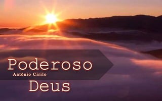 Poderoso Deus - Pr. Antônio Cirilo