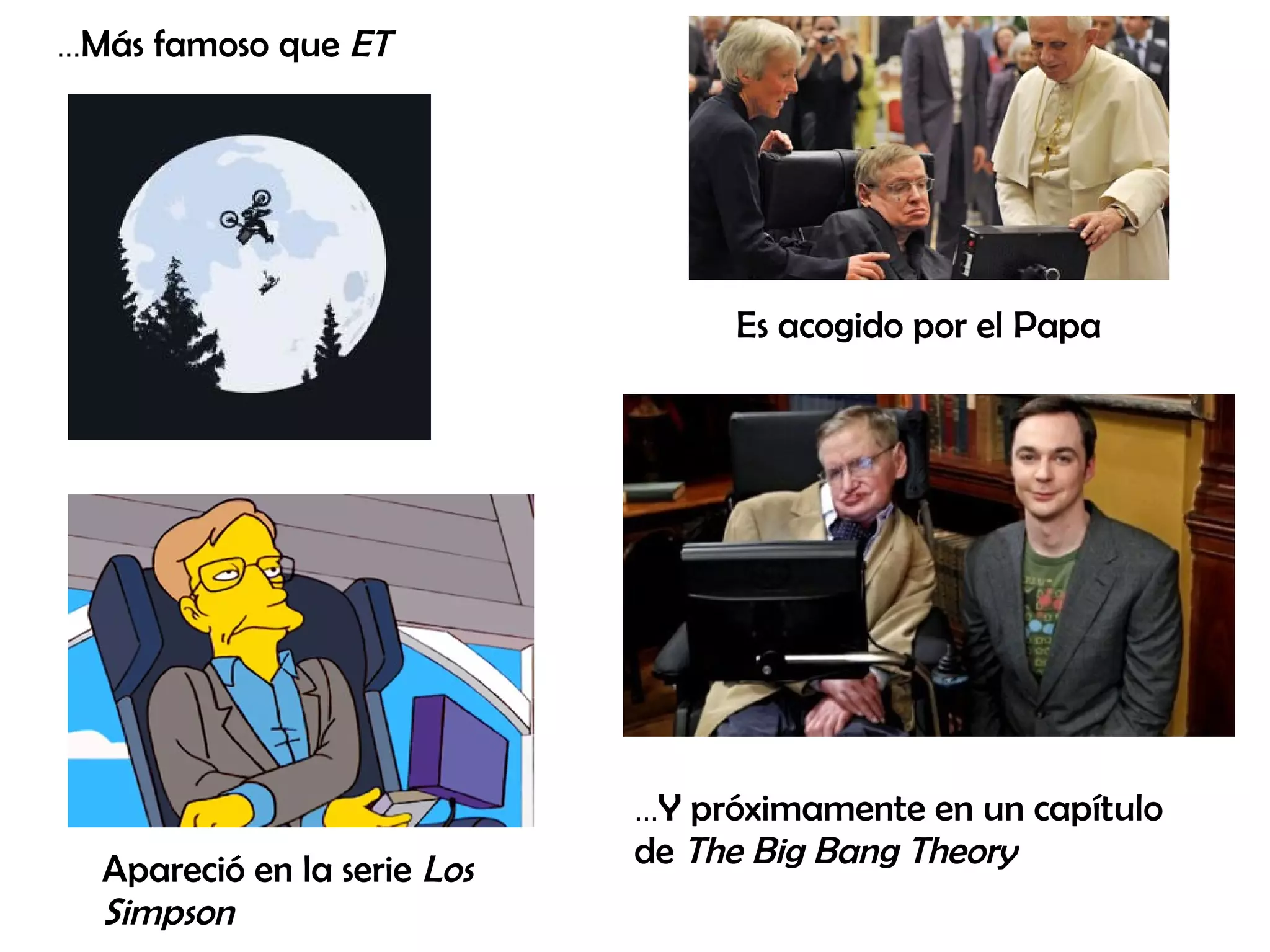 ...Más famoso que ET
Es acogido por el Papa
Apareció en la serie Los
Simpson
...Y próximamente en un capítulo
de The Big Bang Theory
 