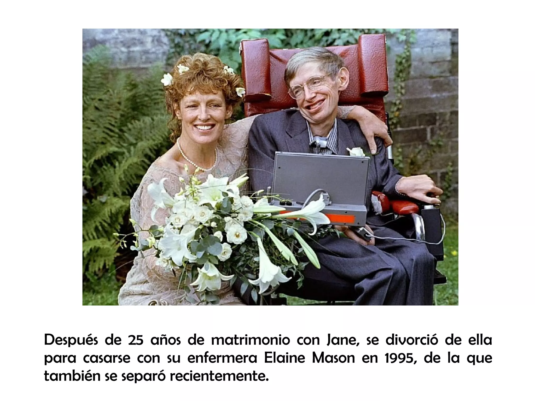Después de 25 años de matrimonio con Jane, se divorció de ella
para casarse con su enfermera Elaine Mason en 1995, de la que
también se separó recientemente.
 