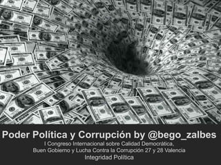 Poder Política y Corrupción by @bego_zalbes 
I Congreso Internacional sobre Calidad Democrática, 
Buen Gobierno y Lucha Co...