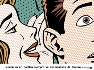 La mentira en política siempre va acompañada de terceros 
 