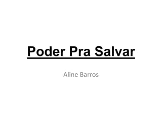 Poder Pra Salvar 
Aline Barros 
 
