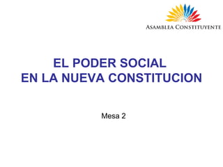EL PODER SOCIAL  EN LA NUEVA CONSTITUCION Mesa 2 