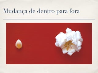 Mudança de dentro para fora
 