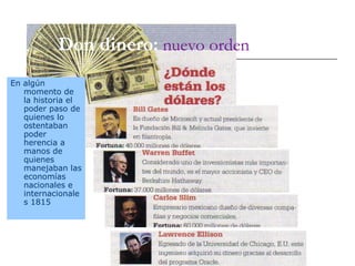 Don dinero:  nuevo orden En algún momento de la historia el poder paso de quienes lo ostentaban poder herencia a manos de quienes manejaban las economías nacionales e internacionales 1815 