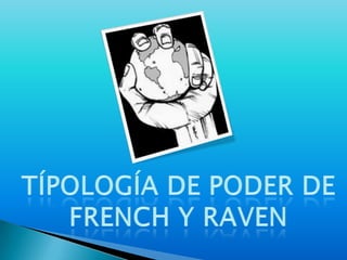 Es la capacidad de imponer a los demás la propia voluntad.TÍPOLOGÍA DE PODER DEFRENCH Y RAVEN