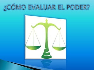 ¿CÓMO EVALUAR EL PODER? 