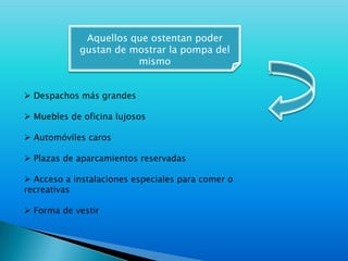 Aquellos que ostentan poder gustan de mostrar la pompa del mismo Despachos más grandes