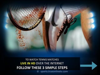 ©© sports.trueonlinetv.comsports.trueonlinetv.com
TO WATCH TENNIS MATCHESTO WATCH TENNIS MATCHES
LIVE IN HDLIVE IN HD OVER THE INTERNETOVER THE INTERNET
FOLLOW THESE 3 SIMPLE STEPSFOLLOW THESE 3 SIMPLE STEPS
 