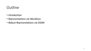 Outline
• Introduction
• Representations via Word2vec
• Robust Representations via DSSM
91
 