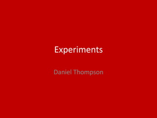 Experiments
Daniel Thompson
 