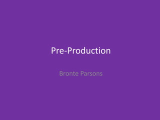 Pre-Production
Bronte Parsons
 