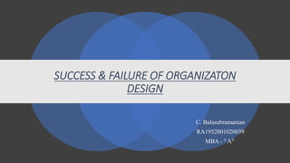 SUCCESS & FAILURE OF ORGANIZATON
DESIGN
C. Balasubramanian
RA1952001020039
MBA - " A"
 